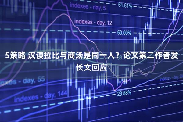 5策略 汉谟拉比与商汤是同一人？论文第二作者发长文回应