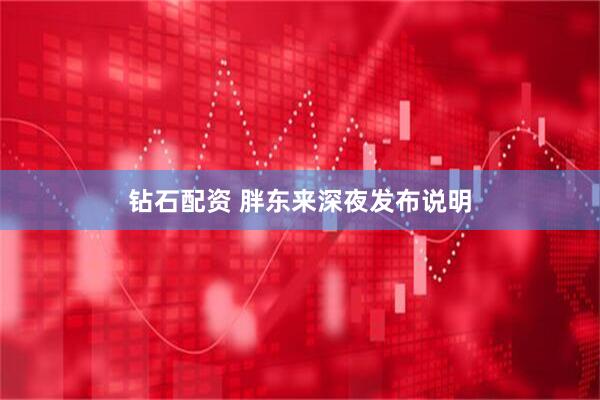 钻石配资 胖东来深夜发布说明