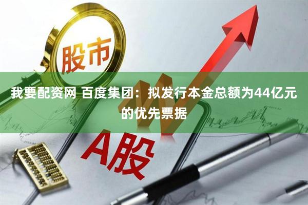 我要配资网 百度集团：拟发行本金总额为44亿元的优先票据